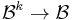 \mathcal{B}^k \rightarrow \mathcal{B}