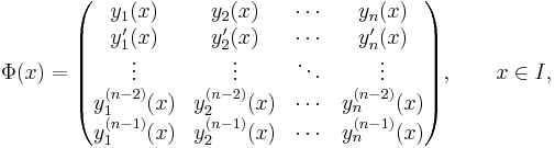 \Phi(x)=\begin{pmatrix}
y_1(x) & y_2(x) & \cdots & y_n(x)\\
y'_1(x) & y'_2(x)& \cdots & y'_n(x)\\
\vdots & \vdots & \ddots & \vdots\\
y_1^{(n-2)}(x) & y_2^{(n-2)}(x) & \cdots & y_n^{(n-2)}(x)\\
y_1^{(n-1)}(x) & y_2^{(n-1)}(x) & \cdots & y_n^{(n-1)}(x)
\end{pmatrix},\qquad x\in I,