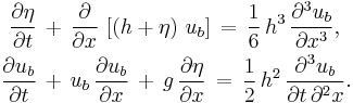 
\begin{align}
  \frac{\partial \eta}{\partial t}\, 
    & %2B\, \frac{\partial}{\partial x}\, \left[ \left( h %2B \eta \right)\, u_b \right]\, 
    =\, \frac{1}{6}\, h^3\, \frac{\partial^3 u_b}{\partial x^3}, 
  \\
  \frac{\partial u_b}{\partial t}\, 
    & %2B\, u_b\, \frac{\partial u_b}{\partial x}\, 
    %2B\, g\, \frac{\partial \eta}{\partial x}\, 
    =\, \frac{1}{2}\, h^2\, \frac{\partial^3 u_b}{\partial t\, \partial^2 x}.
\end{align}
