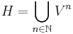  H = \bigcup_{n \in \mathbb{N}} V^n 