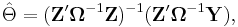 \hat{\Theta}=(\mathbf{Z}'\mathbf{\Omega}^{-1}\mathbf{Z})^{-1}(\mathbf{Z}'\mathbf{\Omega}^{-1}\mathbf{Y}), \, 