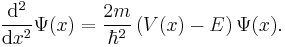 \frac{\mathrm{d}^2}{\mathrm{d}x^2} \Psi(x) = \frac{2m}{\hbar^2} \left( V(x) - E \right) \Psi(x).