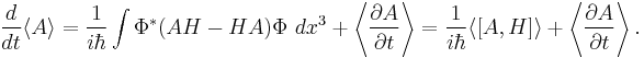 \frac{d}{dt}\langle A\rangle = \frac{1}{i\hbar}\int \Phi^* (AH-HA) \Phi~dx^3 %2B \left\langle \frac{\partial A}{\partial t}\right\rangle = \frac{1}{i\hbar}\langle [A,H]\rangle %2B \left\langle \frac{\partial A}{\partial t}\right\rangle.