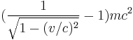 (\frac{1}{\sqrt{1 - (v/c)^2}} - 1) m c^2