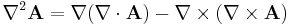  \nabla^2 \mathbf{A} = \nabla(\nabla \cdot \mathbf{A}) - \nabla \times (\nabla \times \mathbf{A}) 