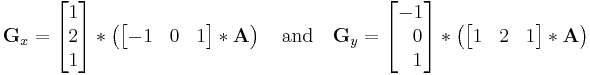 
\mathbf{G}_x = \begin{bmatrix} 
1 \\
2 \\
1
\end{bmatrix} * \left ( \begin{bmatrix} 
-1 & 0 & 1  
\end{bmatrix} * \mathbf{A} \right )
\quad \mbox{and} \quad 
\mathbf{G}_y = \begin{bmatrix} 
-1 \\
\ \ 0 \\
\ \ 1  
\end{bmatrix} * \left ( \begin{bmatrix} 
1 & 2 & 1
\end{bmatrix} * \mathbf{A} \right )
