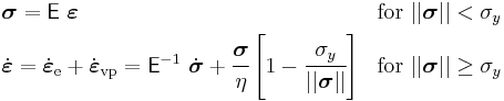 
   \begin{align}
      & \boldsymbol{\sigma} = \mathsf{E}~\boldsymbol{\varepsilon} & & \mathrm{for}~||\boldsymbol{\sigma}|| < \sigma_y \\
      & \dot{\boldsymbol{\varepsilon}} = \dot{\boldsymbol{\varepsilon}}_{\mathrm{e}} %2B \dot{\boldsymbol{\varepsilon}}_{\mathrm{vp}} = \mathsf{E}^{-1}~\dot{\boldsymbol{\sigma}} %2B \cfrac{\boldsymbol{\sigma}}{\eta}\left[1 - \cfrac{\sigma_y}{||\boldsymbol{\sigma}||}\right]   & & \mathrm{for}~||\boldsymbol{\sigma}|| \ge \sigma_y
   \end{align}
 