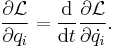 
{\partial{\mathcal{L}}\over \partial q_i} = {\mathrm{d} \over \mathrm{d}t}{\partial{\mathcal{L}}\over \partial{\dot{q_i}}}.
