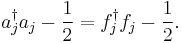 a_j^{\dagger} a_j - \frac{1}{2} = f^{\dagger}_j f_j - \frac{1}{2}.