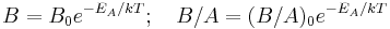 B = B_0 e^{-E_A/kT}; \quad B/A = (B/A)_0 e^{-E_A/kT} 