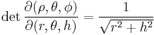  \det \frac{\partial(\rho, \theta, \phi)}{\partial(r, \theta, h)} = \frac{1}{\sqrt{r^2%2Bh^2}}