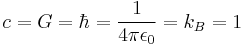  c =  G =  \hbar =  \frac{1}{4 \pi \epsilon_0} =  k_B = 1 \ 