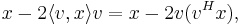 x - 2\langle v,x\rangle v = x - 2 v (v^H x), 