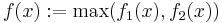 f(x):=\max(f_1(x),f_2(x))