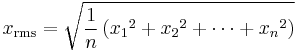 
x_{\mathrm{rms}} =
\sqrt {\frac{1}{n}\left({{x_1}^2 %2B {x_2}^2 %2B \cdots %2B {x_n}^2}\right)}
