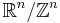 \mathbb{R}^n/\mathbb{Z}^n