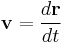 \mathbf{v} = {d\mathbf{r}\over{dt}}