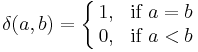 
\delta(a, b) = \left\{ 
\begin{matrix}
\,1, & \mbox{if } a=b \\
\,0, & \mbox{if } a<b
\end{matrix}
\right.
