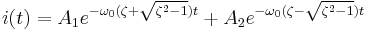  i(t) = A_1 e^{-\omega_0(\zeta %2B \sqrt {\zeta^2 - 1}) t} %2B A_2 e^{-\omega_0(\zeta - \sqrt {\zeta^2 - 1}) t} 