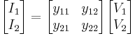  \begin{bmatrix} I_1 \\ I_2 \end{bmatrix} = \begin{bmatrix} y_{11} & y_{12} \\ y_{21} & y_{22} \end{bmatrix} \begin{bmatrix} V_1 \\ V_2 \end{bmatrix} 