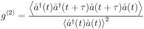 g^{(2)} = \frac{\left \langle \hat{a}^\dagger(t) \hat{a}^\dagger(t%2B\tau) \hat{a}(t%2B\tau) \hat{a}(t) \right \rangle}{\left \langle \hat{a}^\dagger(t) \hat{a}(t) \right \rangle^2}