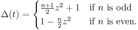 \Delta(t) = \begin{cases}
\frac{n%2B1}{2}z^2 %2B 1 & \text{if }n\text{ is odd} \\
1 - \frac{n}{2}z^2 & \text{if }n\text{ is even.} \\
\end{cases}