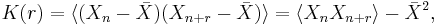 K(r) = \langle (X_n-\bar{X})(X_{n%2Br}-\bar{X}) \rangle = \langle X_n X_{n%2Br} \rangle -{\bar{X}}^2,