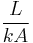 \frac{L}{kA}