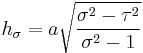 
h_{\sigma} = a\sqrt{\frac{\sigma^{2} - \tau^{2}}{\sigma^{2} - 1}}
