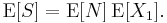 \operatorname{E}[S]=\operatorname{E}[N]\, \operatorname{E}[X_1].