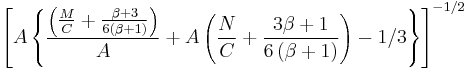  \left [ A \left \{  \frac { \left ( \frac {M}{C} %2B  \frac { \beta %2B 3 } {6 \left ( \beta %2B 1 \right ) } \right )  } { A } %2B A \left ( \frac{N}{C} %2B \frac{3 \beta %2B 1}{6 \left ( \beta %2B 1 \right ) } \right )   - 1/3 \right \} \right ] ^{-1/2} 