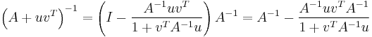 {{\left( A%2Bu{{v}^{T}} \right)}^{-1}}=\left( I-\frac{{{A}^{-1}}u{{v}^{T}}}{1%2B{{v}^{T}}{{A}^{-1}}u} \right){{A}^{-1}}={{A}^{-1}}-\frac{{{A}^{-1}}u{{v}^{T}}{{A}^{-1}}}{1%2B{{v}^{T}}{{A}^{-1}}u}