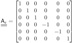 
   \underline{\underline{\mathsf{A}_\varepsilon}} = \begin{bmatrix} 
     1 & 0 & 0 & 0 & 0 & 0 \\
     0 & 1 & 0 & 0 & 0 & 0 \\
     0 & 0 & 1 & 0 & 0 & 0 \\
     0 & 0 & 0 & -1 & 0 & 0 \\
     0 & 0 & 0 & 0 & -1 & 0 \\
     0 & 0 & 0 & 0 & 0 & 1
      \end{bmatrix}
 