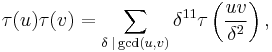 \tau(u)\tau(v) = \sum_{\delta\;|\gcd(u,v)}\delta^{11}\tau\left(\frac{uv}{\delta^2}\right),\;
