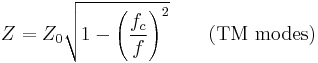 Z = Z_{0} \sqrt{1 - \left( \frac{f_{c}}{f}\right)^{2}} \qquad \mbox{(TM modes)}