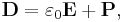 \mathbf{D} = \varepsilon_0\mathbf{E} %2B \mathbf{P},