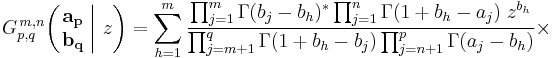 
G_{p,q}^{\,m,n} \!\left( \left. \begin{matrix} \mathbf{a_p} \\ \mathbf{b_q} \end{matrix} \; \right| \, z \right) = \sum_{h=1}^m \frac{\prod_{j=1}^m \Gamma(b_j - b_h)^* \prod_{j=1}^n \Gamma(1%2Bb_h - a_j) \; z^{b_h}} {\prod_{j=m%2B1}^q \Gamma(1%2Bb_h - b_j) \prod_{j=n%2B1}^p \Gamma(a_j - b_h)} \times
