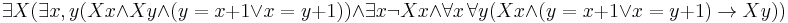 \exists X ( \exists x,y (Xx \land Xy \land (y = x %2B 1 \lor x = y %2B 1)) \land \exists x \neg Xx \land \forall x\, \forall y (Xx \land (y = x %2B 1 \lor x = y %2B 1) \rightarrow Xy))