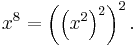 x^8=\left(\left(x^2\right)^2\right)^2.