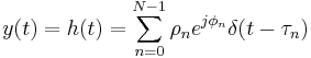 y(t)=h(t)=\sum_{n=0}^{N-1}{\rho_n e^{j\phi_n} \delta(t-\tau_n)}