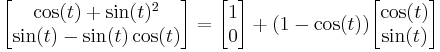 \begin{bmatrix} \cos(t)%2B\sin(t)^2 \\ \sin(t)-\sin(t)\cos(t)\end{bmatrix}=\begin{bmatrix} 1 \\ 0\end{bmatrix}%2B(1-\cos(t))\begin{bmatrix} \cos(t) \\ \sin(t) \end{bmatrix}