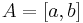 A = [a,b]