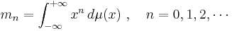 m_n = \int_{-\infty}^{%2B\infty} x^n \, d\mu(x)~, \quad n = 0,1,2,\cdots