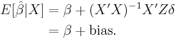 
\begin{align}
E[ \hat{\beta} | X ] & = \beta %2B (X'X)^{-1}X'Z\delta \\
& = \beta %2B \text{bias}.
\end{align}
