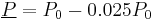  \underline P = P_0-0.025 P_0 