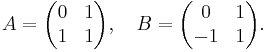  A=\begin{pmatrix} 0 & 1 \\ 1 & 1 \end{pmatrix}, \quad
B=\begin{pmatrix} 0 & 1 \\ -1 & 1 \end{pmatrix}. 