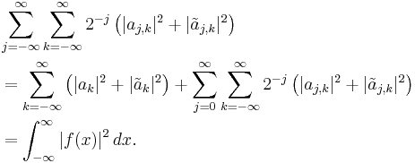 
\begin{align}
& \sum_{j=-\infty}^\infty \sum_{k=-\infty}^\infty 2^{-j} \left( |a_{j,k}|^2 %2B |\tilde{a}_{j,k}|^2 \right) \\
& {} = \sum_{k=-\infty}^\infty \left( |a_k|^2 %2B |\tilde{a}_k|^2 \right) %2B \sum_{j=0}^\infty \sum_{k=-\infty}^\infty 2^{-j} \left( |a_{j,k}|^2 %2B |\tilde{a}_{j,k}|^2 \right) \\
& {} = \int_{-\infty}^\infty |f(x)|^2 \, dx.
\end{align}
