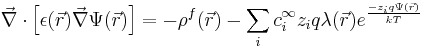 
\vec{\nabla}\cdot\left[\epsilon(\vec{r})\vec{\nabla}\Psi(\vec{r})\right] = -\rho^{f}(\vec{r}) - \sum_{i}c_{i}^{\infty}z_{i}q\lambda(\vec{r})e^{\frac{-z_{i}q\Psi(\vec{r})}{kT}}
