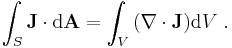 \int_S{ \mathbf{J} \cdot \mathrm{d}\mathbf{A}} = \int_V{(\mathbf{\nabla} \cdot \mathbf{J}) \mathrm{d}V}\ .