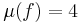 \mu(f) = 4